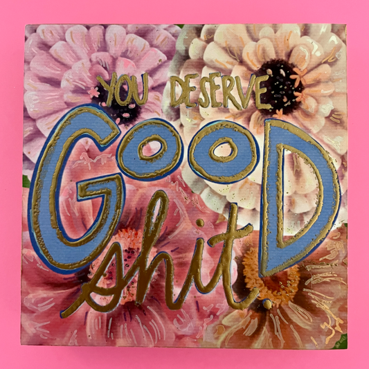 You Deserve Good Shit Zinnia Hand-Embellished Art Print