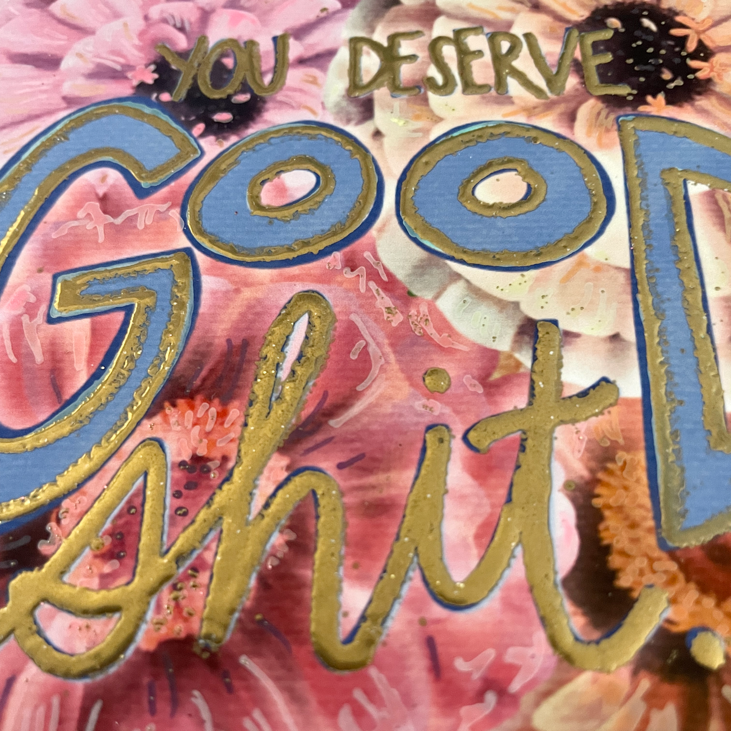 You Deserve Good Shit Zinnia Hand-Embellished Art Print
