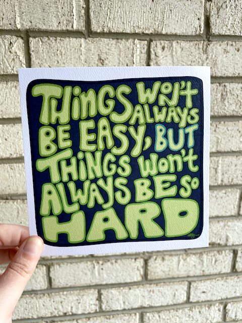 Things Won't Always Be So Hard Print