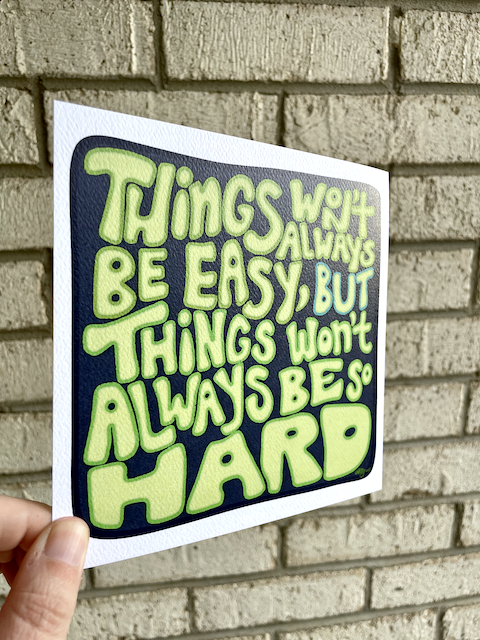 Things Won't Always Be So Hard Print