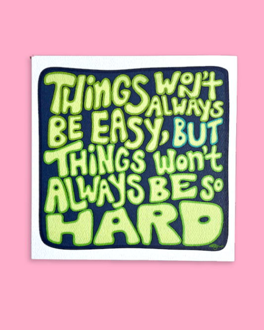 Things Won't Always Be So Hard Print