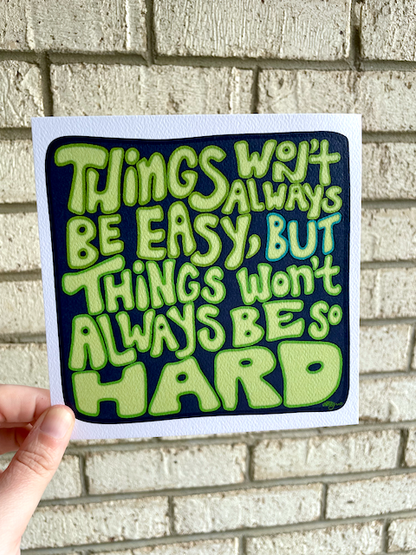 Things Won't Always Be So Hard Print