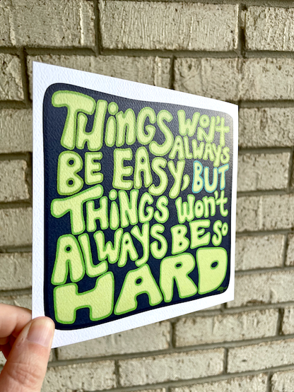 Things Won't Always Be So Hard Print