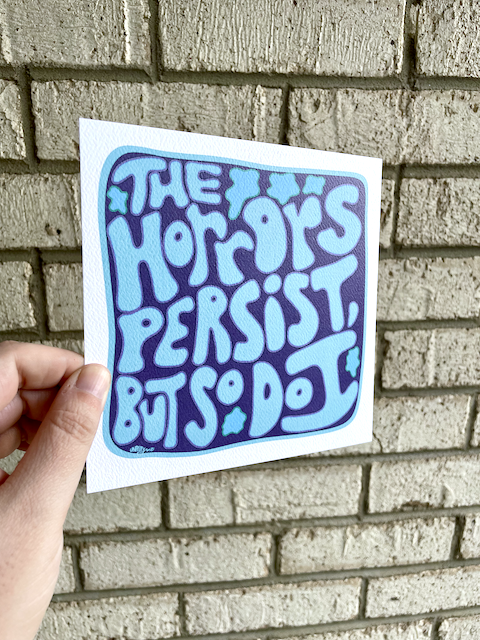 The Horrors Persist, But So Do I Print
