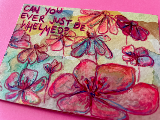 Can You Ever Just Be Whelmed? Original Painting